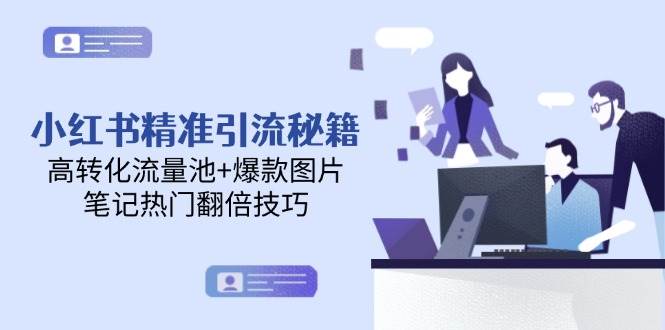 (5.27)小红书精准引流秘籍，高转化流量池+爆款图片，笔记热门翻倍技巧