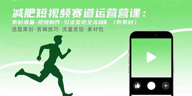 (8.24)减肥短视频赛道运营课：素材准备-视频制作-引流变现全流程 (附素材)