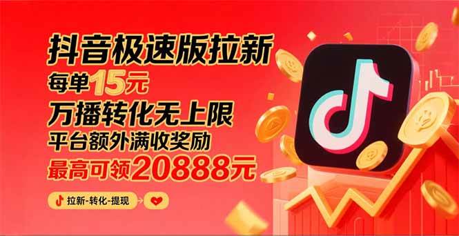 (8.25)抖音极速版拉新，平台大力扶持，每单15元，万播转化无上限，平台额外满