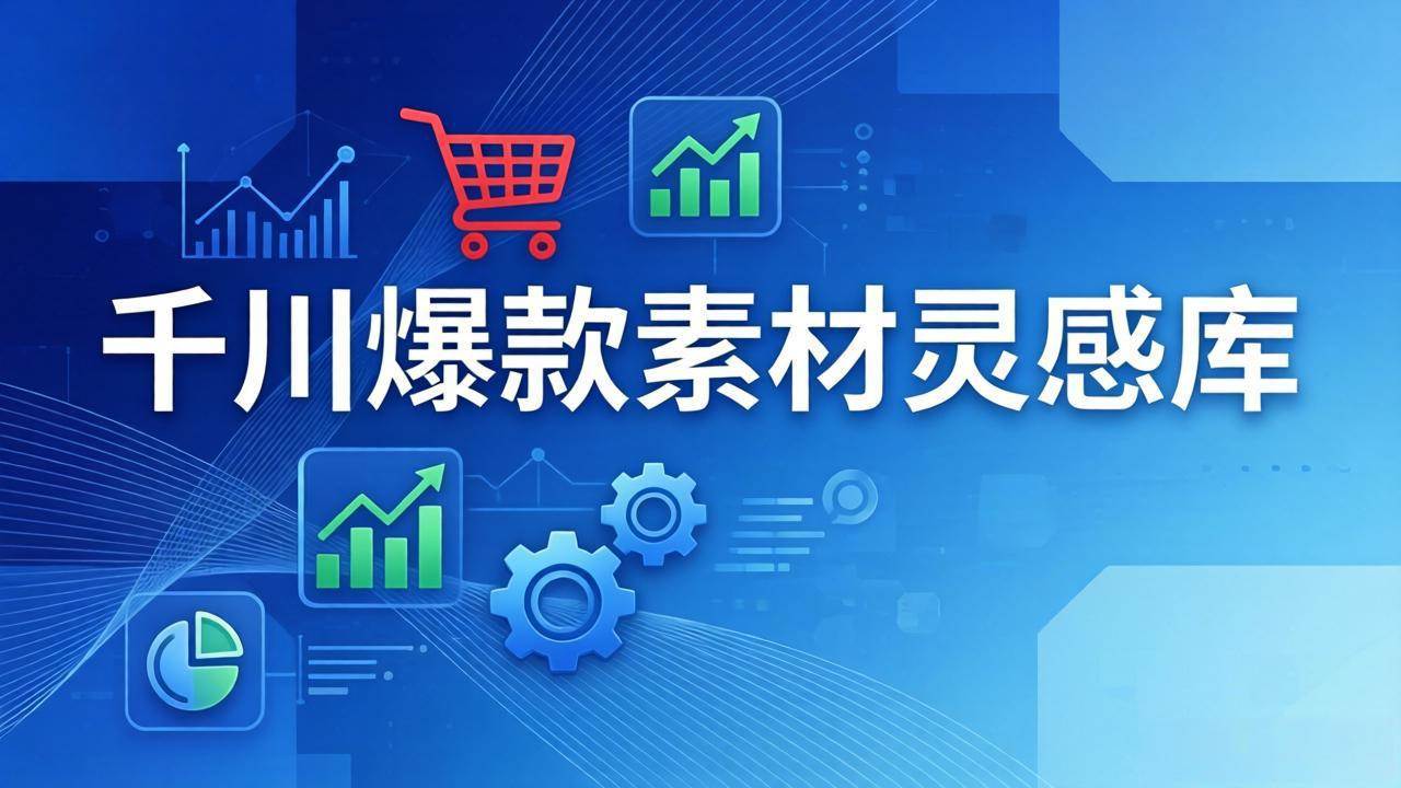 (3.15)千川爆款素材灵感库：16种产品属性+10种素材类型+三大主题句式，像查字典一样找灵感